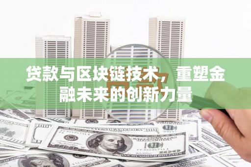 名山贷款与区块链技术，重塑金融未来的创新力量