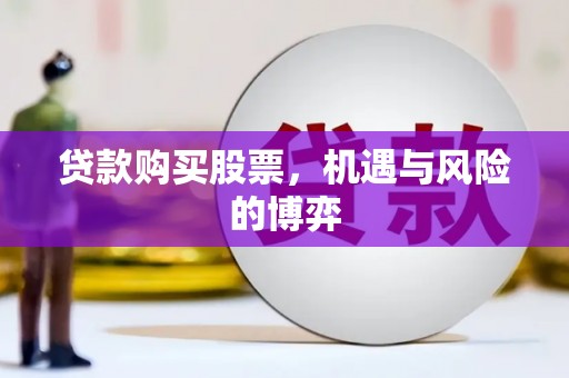 名山贷款购买股票，机遇与风险的博弈