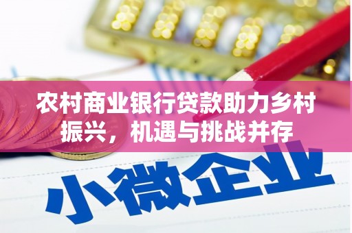 名山农村商业银行贷款助力乡村振兴，机遇与挑战并存