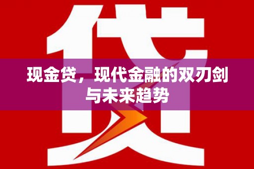 名山现金贷，现代金融的双刃剑与未来趋势