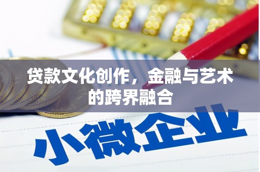 名山贷款文化创作，金融与艺术的跨界融合