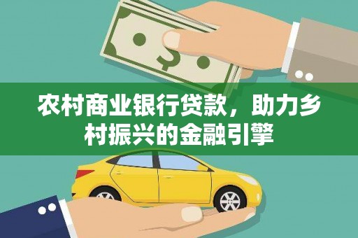 名山农村商业银行贷款，助力乡村振兴的金融引擎