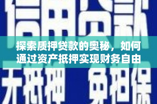 名山探索质押贷款的奥秘，如何通过资产抵押实现财务自由