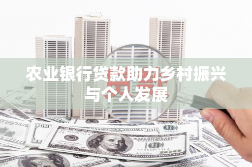 名山农业银行贷款助力乡村振兴与个人发展