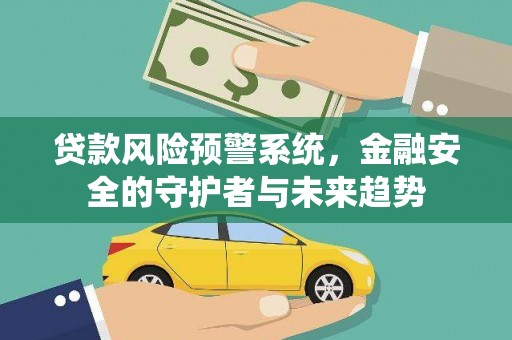 名山贷款风险预警系统，金融安全的守护者与未来趋势