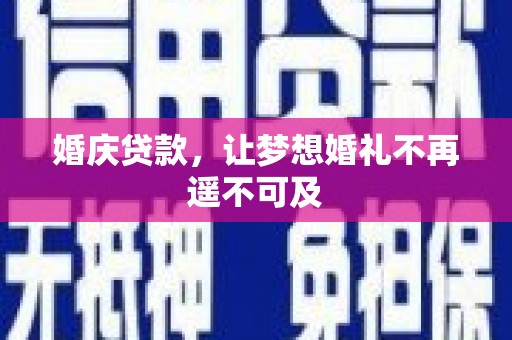 名山婚庆贷款，让梦想婚礼不再遥不可及