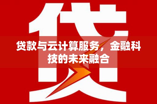 名山贷款与云计算服务，金融科技的未来融合