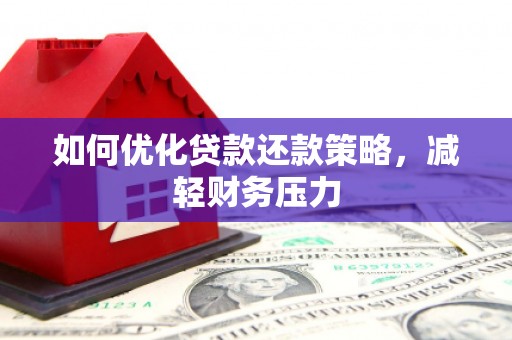 名山如何优化贷款还款策略，减轻财务压力