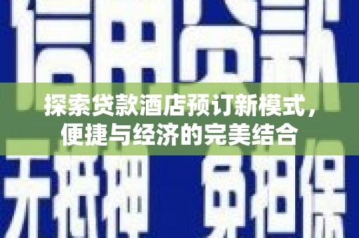 名山探索贷款酒店预订新模式，便捷与经济的完美结合