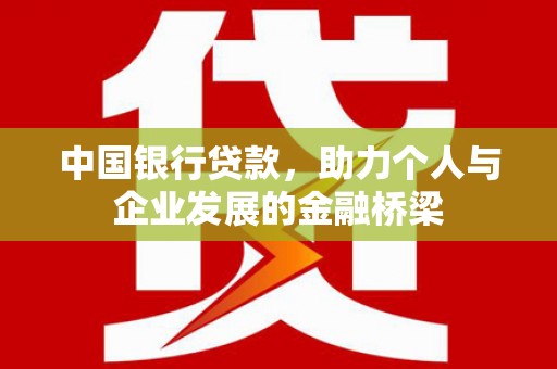 名山中国银行贷款，助力个人与企业发展的金融桥梁